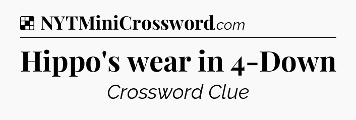 Solution: Hippo's wear in 4-Down - NYT Crossword