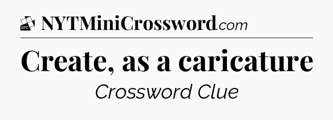 Create, as a caricature - Daily Themed Classic Crossword