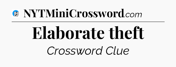 Elaborate theft Crossword Clue