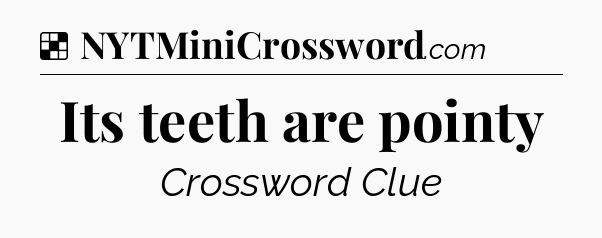 Solution: Its teeth are pointy - NYT Crossword