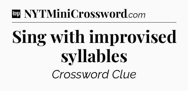 Sing with improvised syllables Crossword Clue