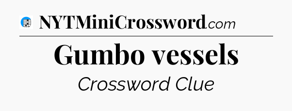Gumbo vessels Crossword Clue