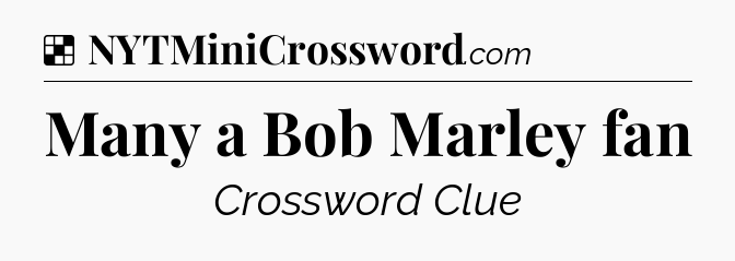 Solution: Many a Bob Marley fan - NYT Crossword