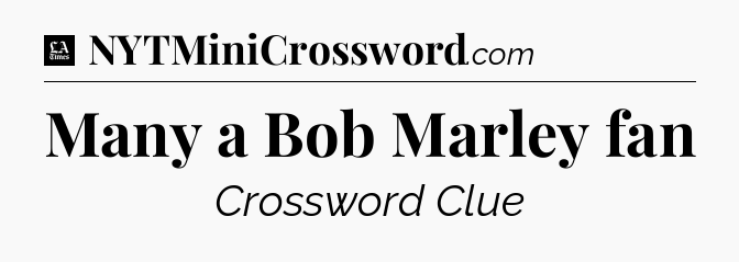 Many a Bob Marley fan - LA Times Crossword