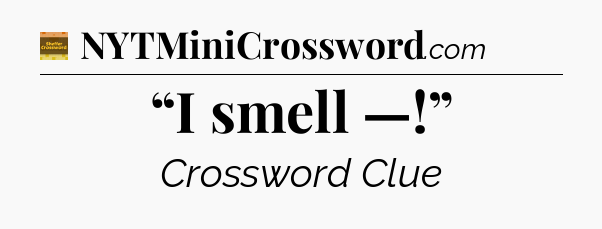 “I smell —!” - Eugene Sheffer Crossword