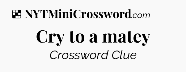 Solution: Cry to a matey - NYT Crossword