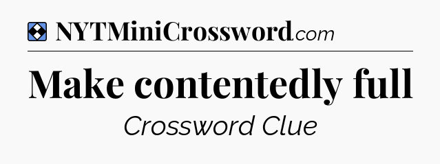 Solution: Make contentedly full - NYT Mini Crossword