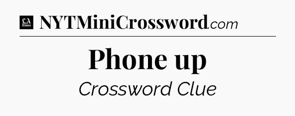 Phone up - LA Times Crossword
