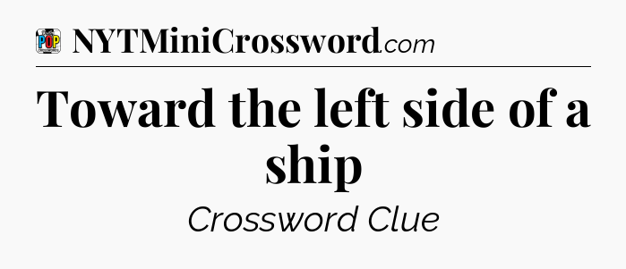Toward the left side of a ship Crossword Clue