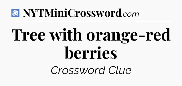 Tree with orange-red berries Puzzle Page Crossword Clue