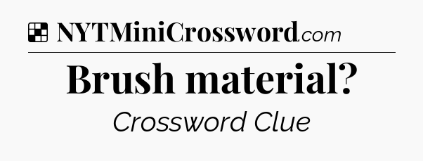 Solution: Brush material - NYT Crossword