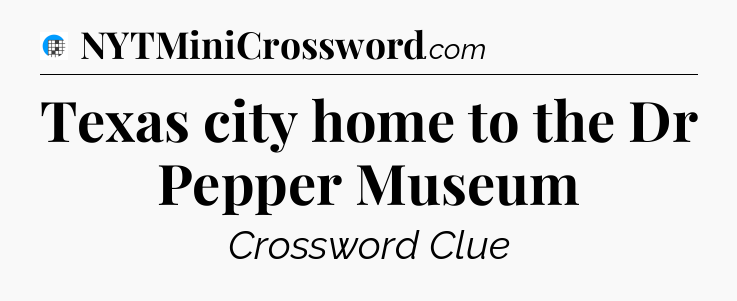 Texas city home to the Dr Pepper Museum Crossword Clue