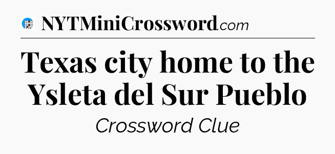 Texas city home to the Ysleta del Sur Pueblo Crossword Clue