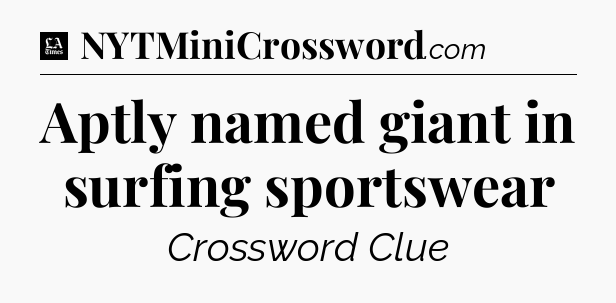 Aptly named giant in surfing sportswear - LA Times Crossword