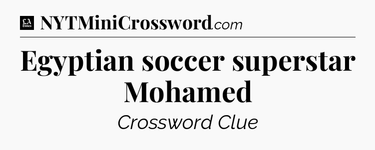 Egyptian soccer superstar Mohamed - LA Times Crossword