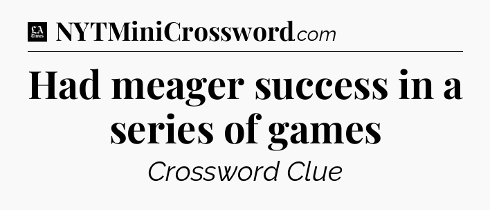 Had meager success in a series of games - LA Times Crossword