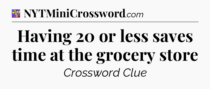Having 20 or less saves time at the grocery store Codycross