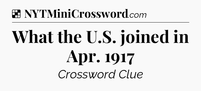 Solution: What the U.S. joined in Apr. 1917 - NYT Crossword