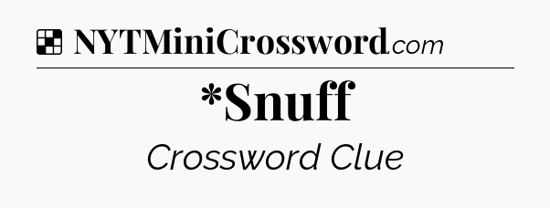 Solution: *Snuff - NYT Crossword