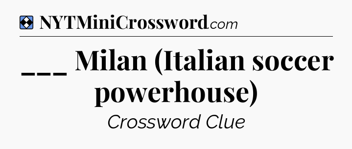 Solution: ___ Milan (Italian soccer powerhouse) - NYT Mini Crossword