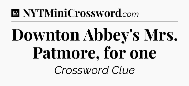 Downton Abbey's Mrs. Patmore, for one - LA Times Crossword