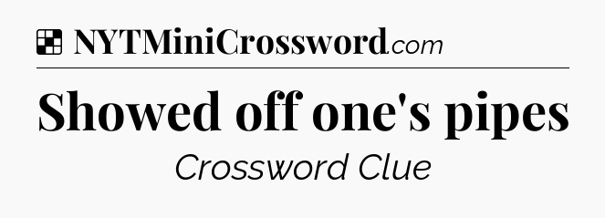 Solution: Showed off one's pipes - NYT Crossword
