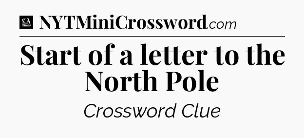 Start of a letter to the North Pole - LA Times Crossword