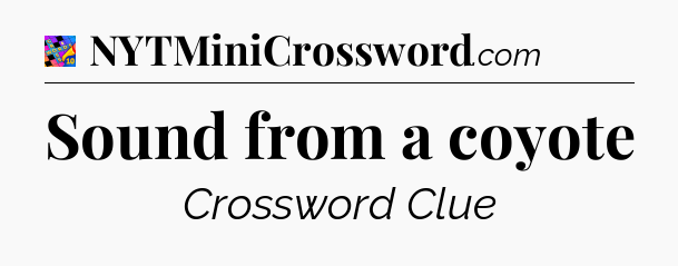 Sound from a coyote Crossword Clue