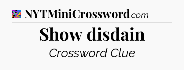 Show disdain Crossword Clue