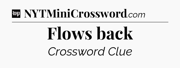 Flows back Crossword Clue