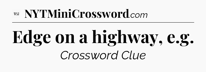 Edge on a highway, e.g - WSJ Crossword