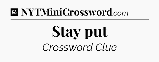 Stay put - LA Times Crossword