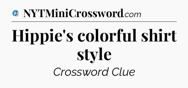 Hippie's colorful shirt style Crossword Clue