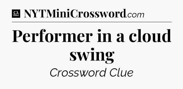 Performer in a cloud swing - LA Times Crossword
