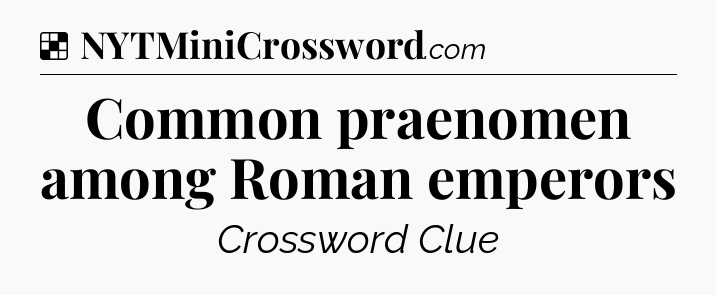 Solution: Common praenomen among Roman emperors - NYT Crossword