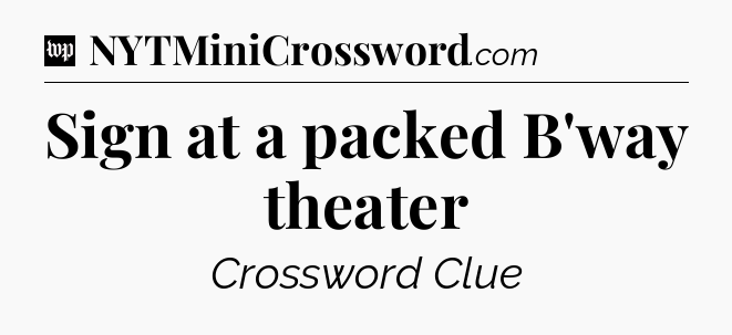 Sign at a packed B'way theater Crossword Clue