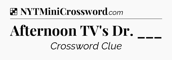 Solution: Afternoon TV's Dr. ___ - NYT Crossword