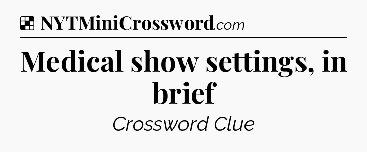 Solution: Medical show settings, in brief - NYT Crossword
