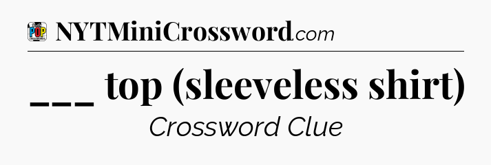 ___ top (sleeveless shirt) Crossword Clue