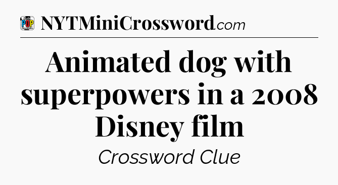 Animated dog with superpowers in a 2008 Disney film Crossword Clue
