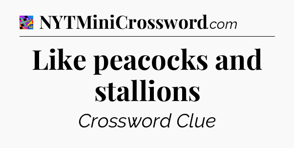 Like peacocks and stallions Crossword Clue