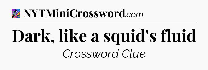 Dark, like a squid's fluid Crossword Clue