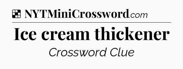 Solution: Ice cream thickener - NYT Crossword
