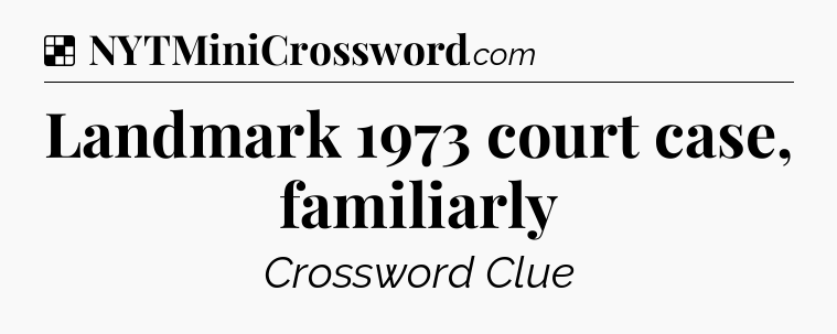 Solution: Landmark 1973 court case, familiarly - NYT Crossword