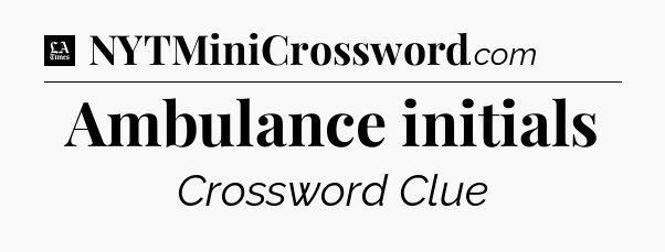 Ambulance initials - LA Times Crossword