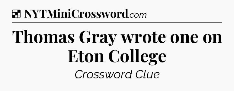 Solution: Thomas Gray wrote one on Eton College - NYT Crossword