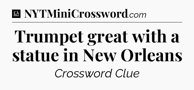 Trumpet great with a statue in New Orleans - LA Times Crossword