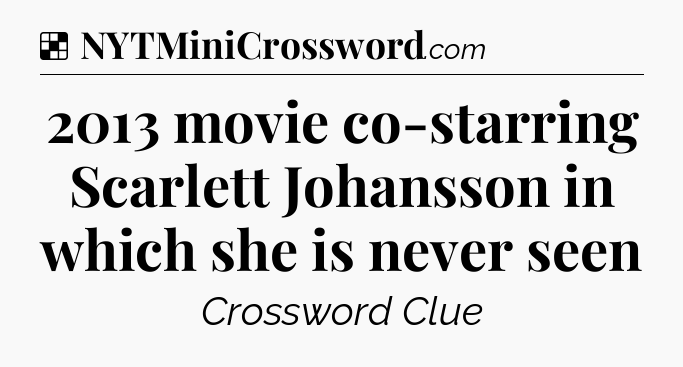 Solution: 2013 movie co-starring Scarlett Johansson in which she is never seen - NYT Crossword