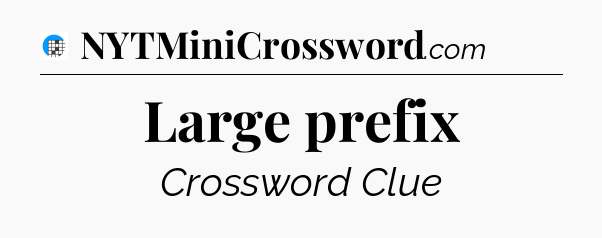 Large prefix Crossword Clue