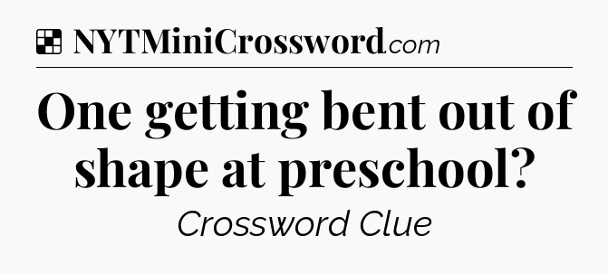 Solution: One getting bent out of shape at preschool - NYT Crossword